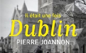 Pierre Joannon : Il était une fois Dublin